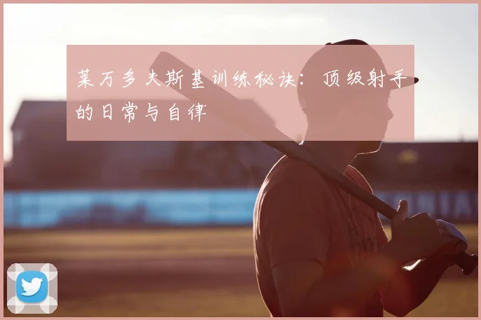 莱万多夫斯基训练秘诀：顶级射手的日常与自律
