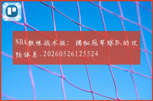 NBA教练战术板:揭秘冠军球队的攻防体系_20260526125524