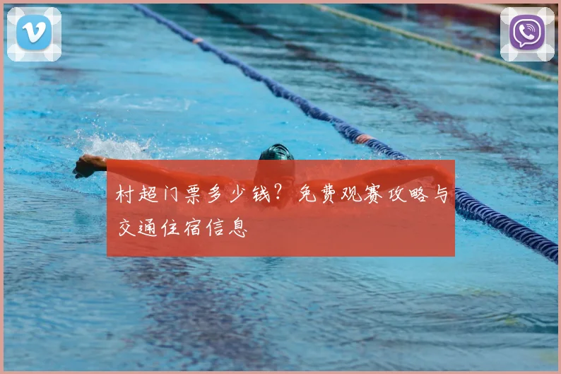 村超门票多少钱？免费观赛攻略与交通住宿信息