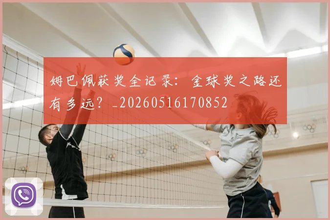 姆巴佩获奖全记录：金球奖之路还有多远？_20260516170852