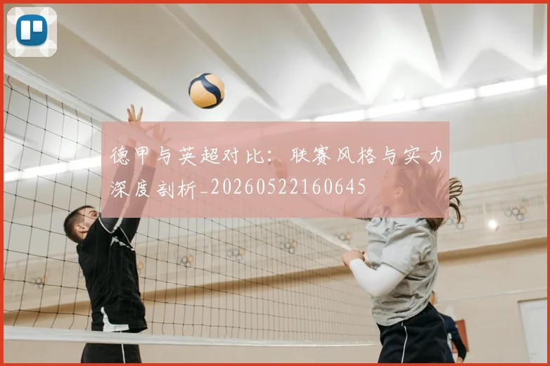 德甲与英超对比：联赛风格与实力深度剖析_20260522160645