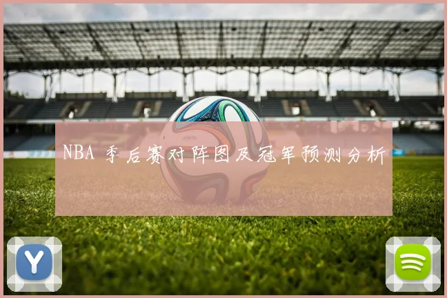 NBA 季后赛对阵图及冠军预测分析