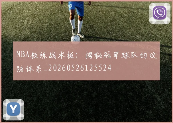NBA教练战术板：揭秘冠军球队的攻防体系_20260526125524